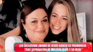 Mamá de Jesús Barco espera que su hijo regrese con Melissa Klug